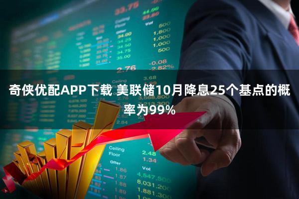 奇侠优配APP下载 美联储10月降息25个基点的概率为99%