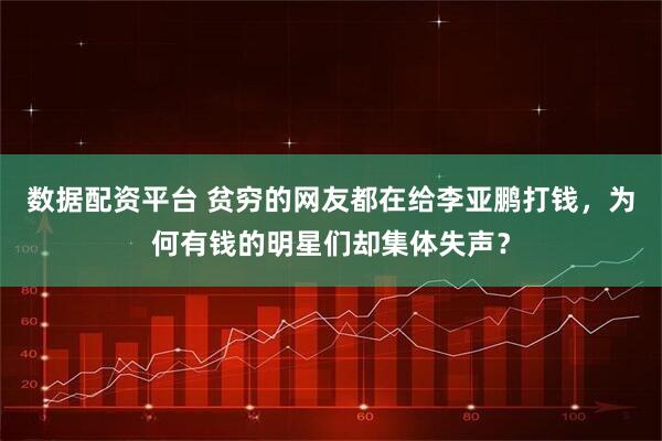 数据配资平台 贫穷的网友都在给李亚鹏打钱，为何有钱的明星们却集体失声？